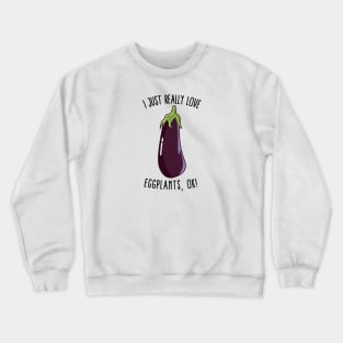 I Just Really Love Eggplants Ok! Crewneck Sweatshirt